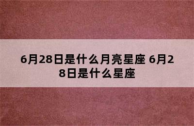 6月28日是什么月亮星座 6月28日是什么星座